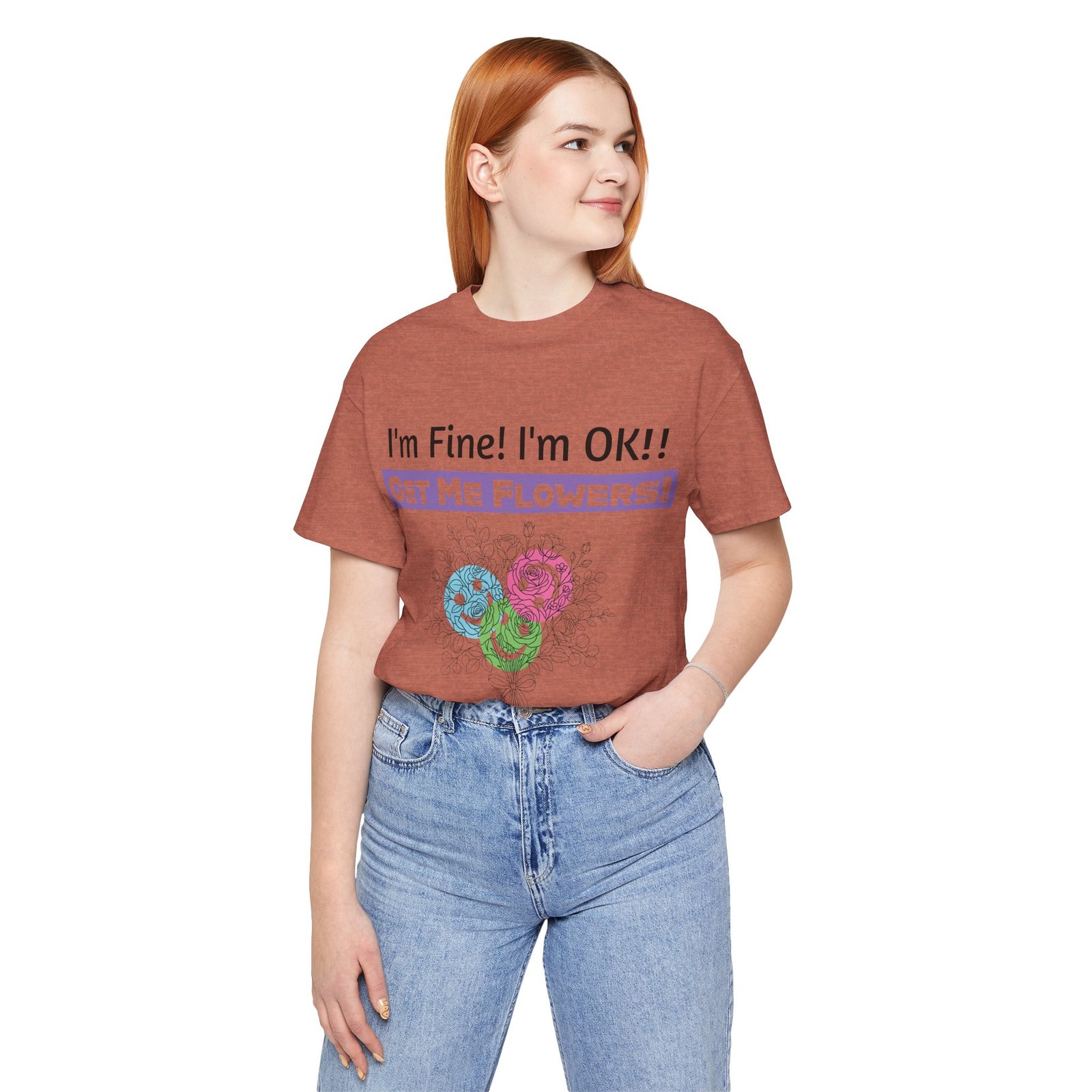 Woman wearing a reddish-brown graphic tee with "I'm Fine! I'm OK!! GET ME FLOWERS!" text and colorful floral blooms.