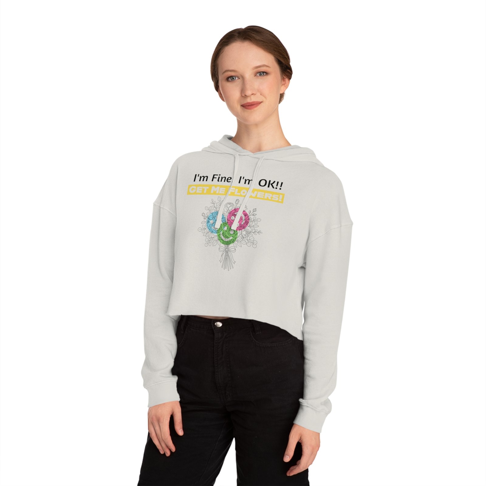 Woman wearing a white cropped hoodie with a colorful floral bouquet graphic and 'I'm Fine! I'm OK!! Get Me Flowers!' text.