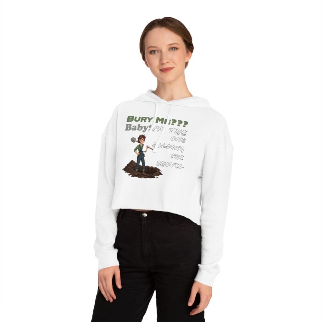 Woman wearing a white cropped hoodie with a dark humor shovel graphic and the text Bury Me Baby: I'm the one holding the shovel