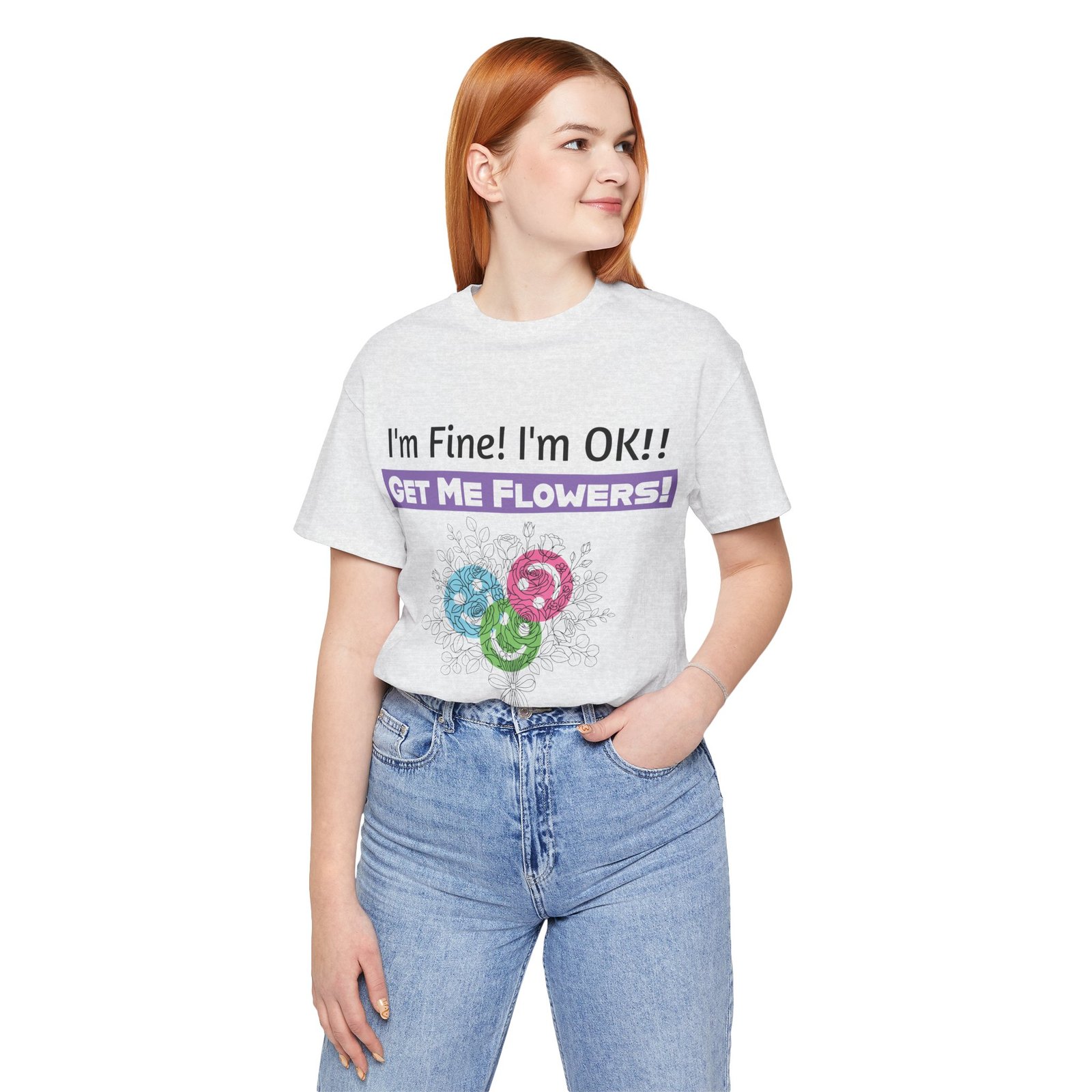 Woman wearing a white graphic t-shirt with 'I'm Fine! I'm OK!! GET ME FLOWERS!' text and colorful floral design.