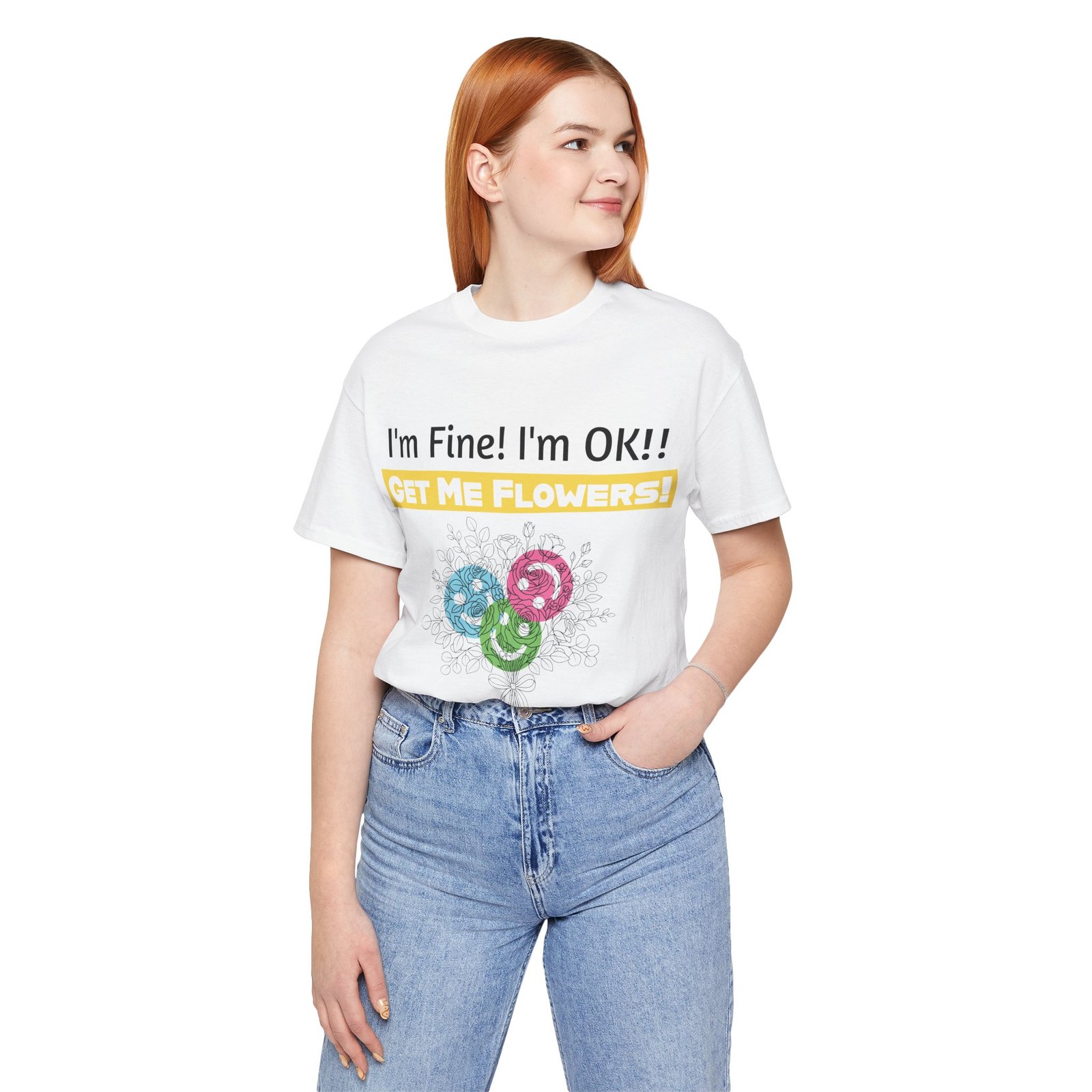 Woman wearing white t-shirt with 'I'm Fine! I'm OK!! GET ME FLOWERS!' text and colorful abstract flower graphic.