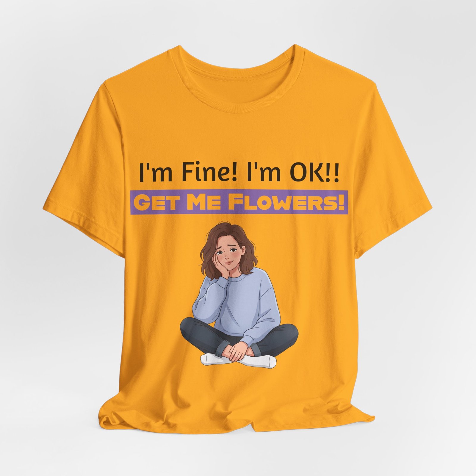 Yellow funny t-shirt featuring a cartoon girl and the text "I'm Fine! I'm OK!! GET ME FLOWERS!"