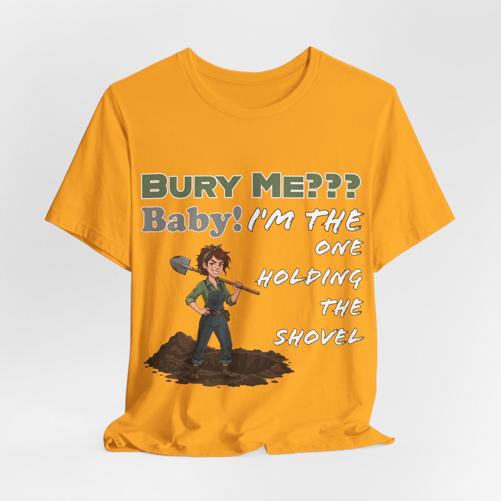 Yellow T-shirt featuring a cartoon character holding a shovel with the text "Bury Me??? Baby! I'm the one holding the shovel".