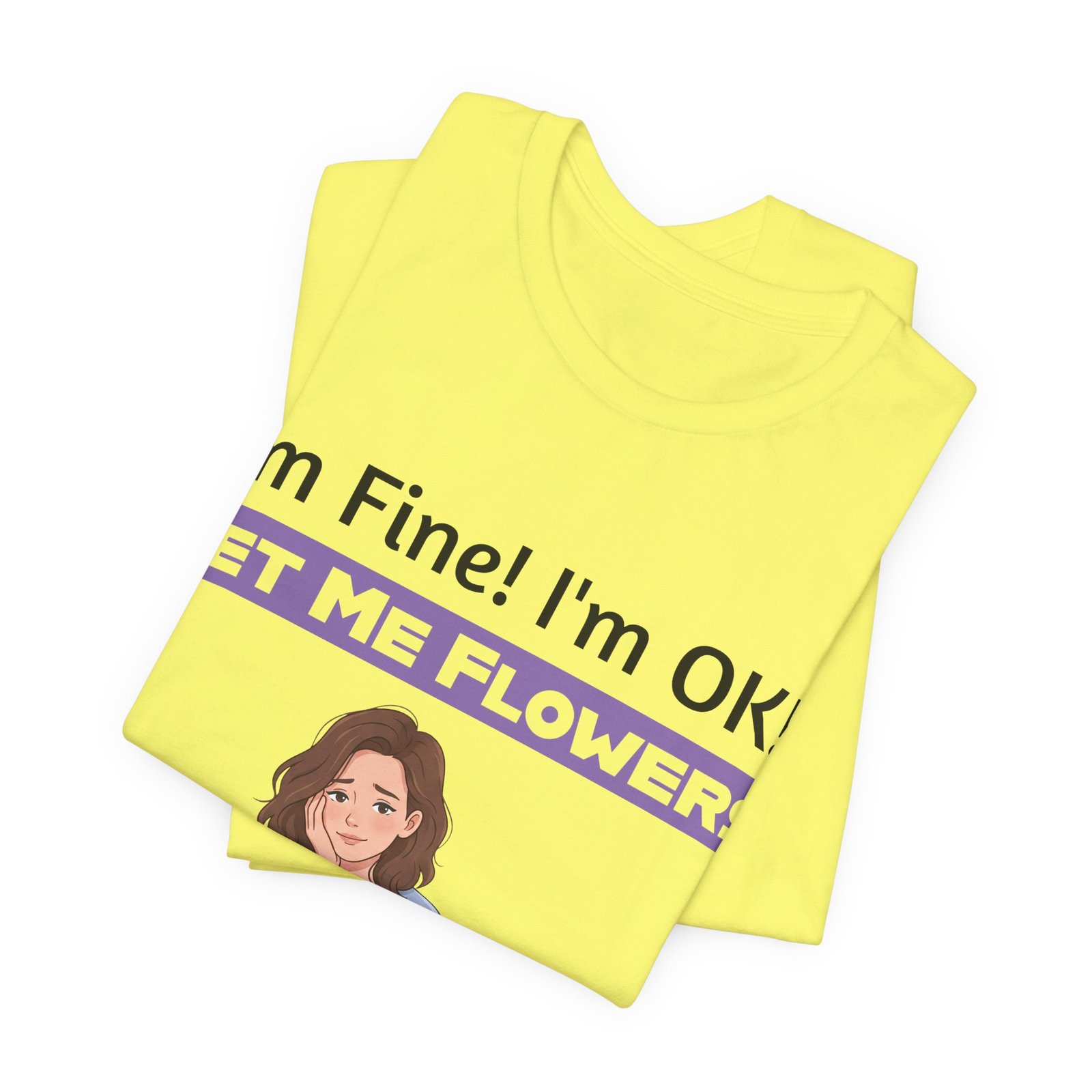 Yellow t-shirt featuring a girl illustration and the funny text I'm Fine! I'm OK!! Get Me Flowers!