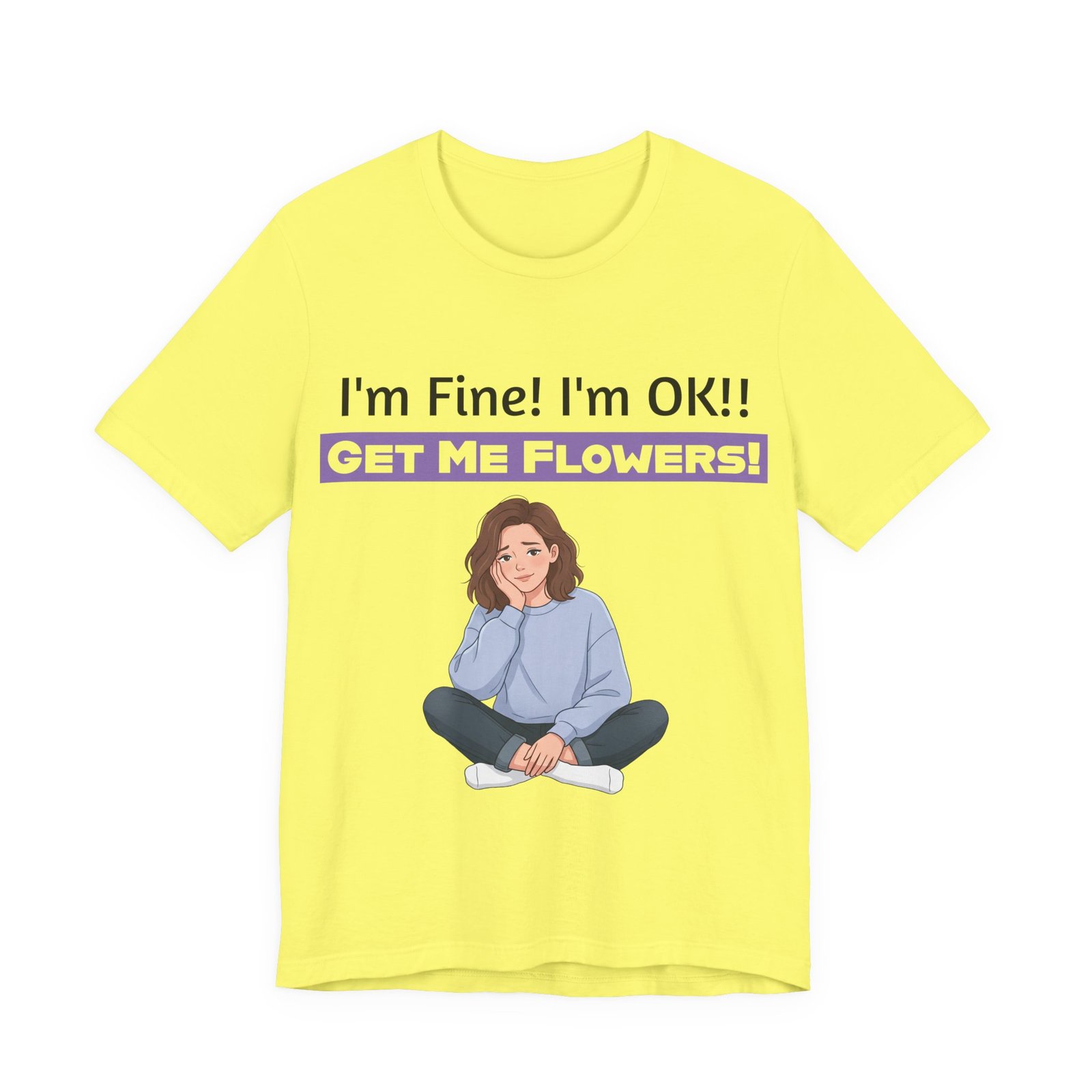 Yellow T-shirt with illustration of a seated girl and text 'I'm Fine! I'm OK!! GET ME FLOWERS!' in purple banner.